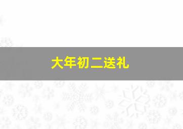 大年初二送礼