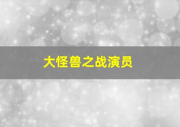 大怪兽之战演员