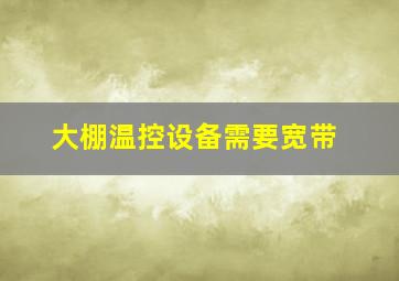 大棚温控设备需要宽带