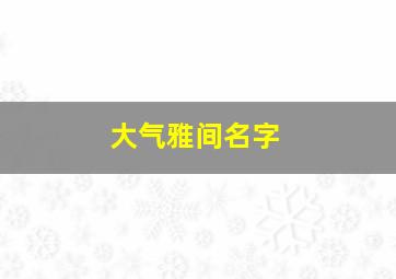 大气雅间名字