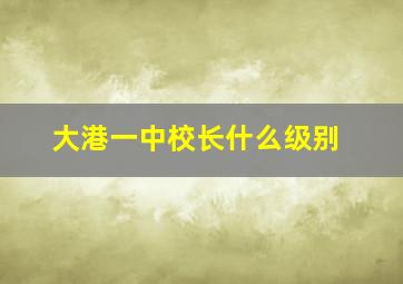 大港一中校长什么级别