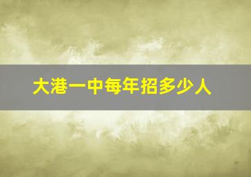 大港一中每年招多少人