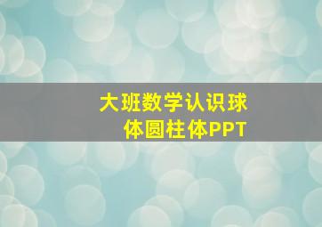 大班数学认识球体圆柱体PPT