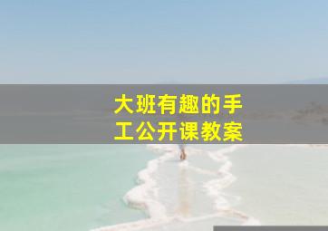 大班有趣的手工公开课教案