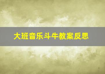 大班音乐斗牛教案反思