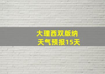 大理西双版纳天气预报15天