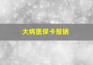 大病医保卡报销