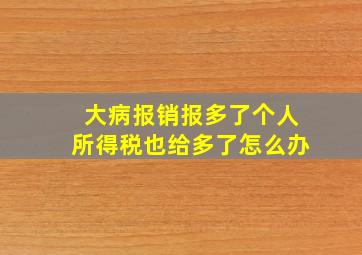 大病报销报多了个人所得税也给多了怎么办