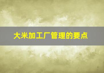 大米加工厂管理的要点