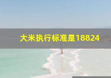 大米执行标准是18824