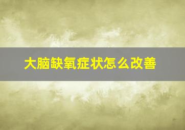 大脑缺氧症状怎么改善