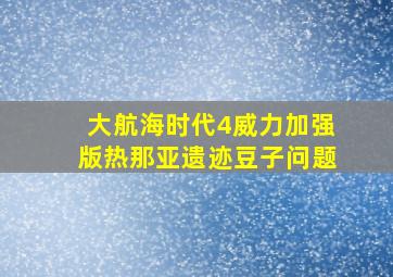 大航海时代4威力加强版热那亚遗迹豆子问题