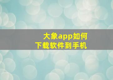 大象app如何下载软件到手机