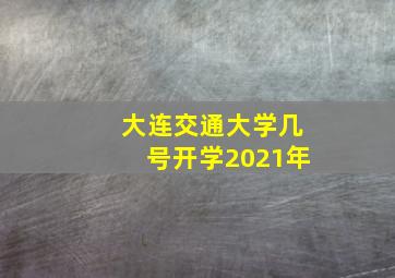 大连交通大学几号开学2021年