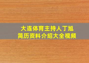 大连体育主持人丁旭简历资料介绍大全视频