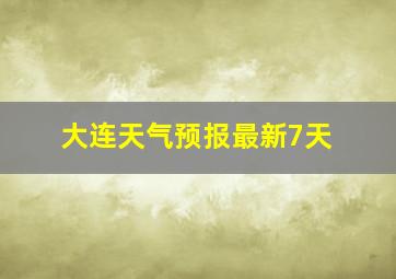 大连天气预报最新7天