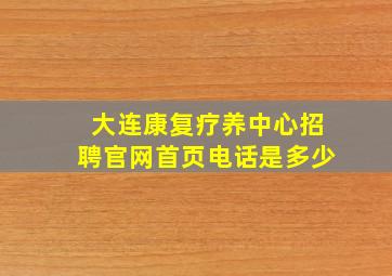 大连康复疗养中心招聘官网首页电话是多少