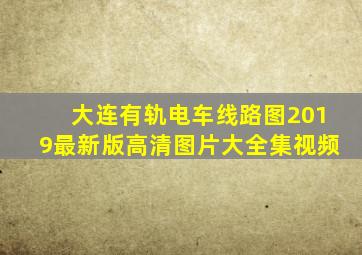 大连有轨电车线路图2019最新版高清图片大全集视频