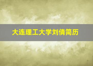 大连理工大学刘倩简历