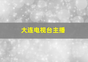 大连电视台主播