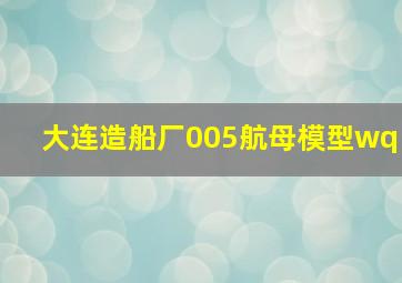 大连造船厂005航母模型wq