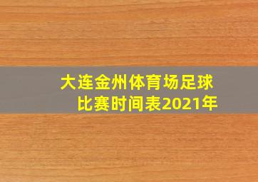 大连金州体育场足球比赛时间表2021年