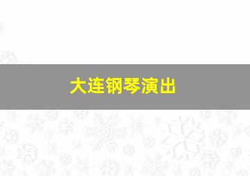 大连钢琴演出