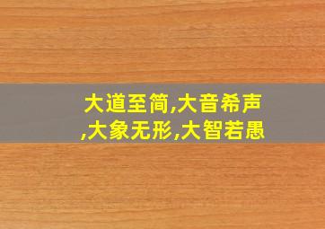 大道至简,大音希声,大象无形,大智若愚