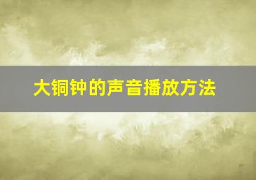 大铜钟的声音播放方法