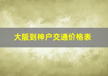 大阪到神户交通价格表