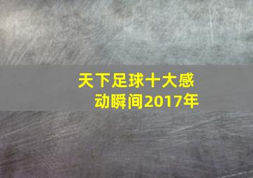 天下足球十大感动瞬间2017年