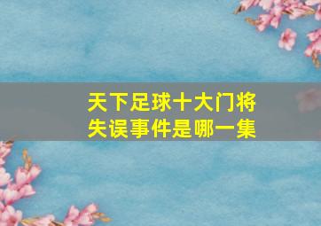 天下足球十大门将失误事件是哪一集