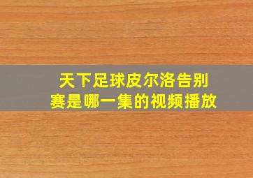 天下足球皮尔洛告别赛是哪一集的视频播放