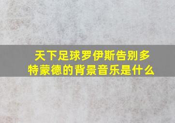 天下足球罗伊斯告别多特蒙德的背景音乐是什么