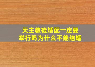 天主教徒婚配一定要举行吗为什么不能结婚