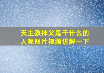 天主教神父是干什么的人呢图片视频讲解一下