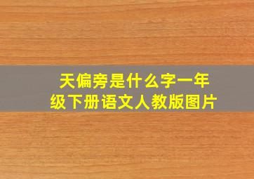 天偏旁是什么字一年级下册语文人教版图片