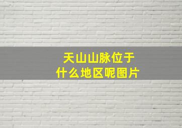 天山山脉位于什么地区呢图片