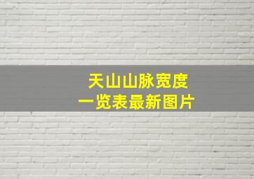 天山山脉宽度一览表最新图片