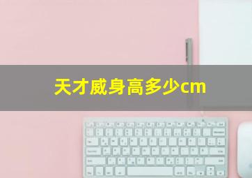 天才威身高多少cm