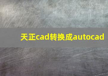 天正cad转换成autocad