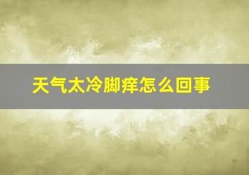 天气太冷脚痒怎么回事