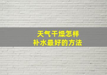 天气干燥怎样补水最好的方法