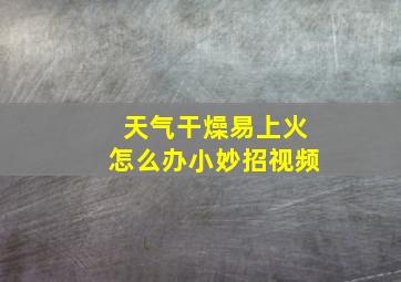 天气干燥易上火怎么办小妙招视频