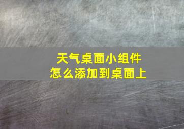 天气桌面小组件怎么添加到桌面上