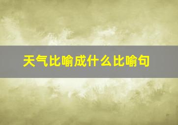 天气比喻成什么比喻句