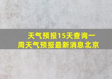 天气预报15天查询一周天气预报最新消息北京