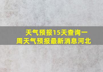 天气预报15天查询一周天气预报最新消息河北