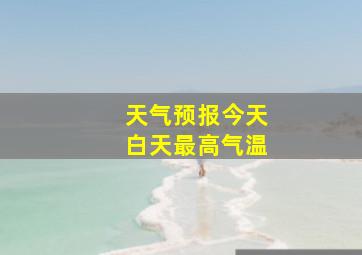 天气预报今天白天最高气温