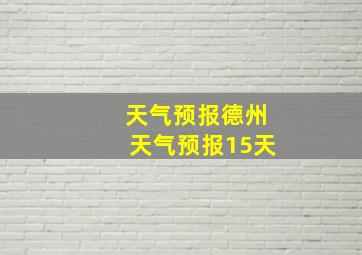 天气预报德州天气预报15天